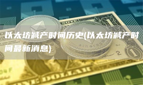 以太坊减产时间历史 - 以太坊减产时间最新消息